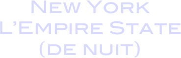 New York
L’Empire State 
(de nuit)